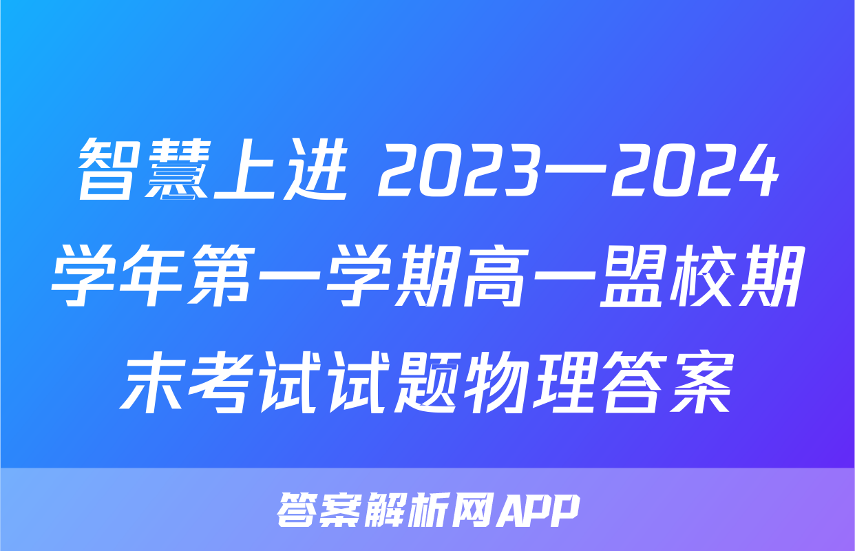 智慧上进 2023一2024学年第一学期高一盟校期末考试试题物理答案